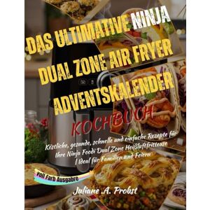 Probst, Juliane .A. DAS ULTIMATIVE NINJA DUAL ZONE AIR FRYER ADVENTSKALENDER KOCHBUCH: Köstliche, gesunde, schnelle und einfache Rezepte für Ihre Ninja Foodi Dual Zone Heißluftfritteuse Ideal für Familien und Feiern Probst, Juliane .A. DAS ULTIMATIVE NINJA DUAL ZONE AIR FRYER ADVENTSKALENDER KOCHBUCH: Köstliche, gesunde, schnelle und einfache Rezepte für Ihre Ninja Foodi Dual Zone Heißluftfritteuse Ideal für Familien und Feiern