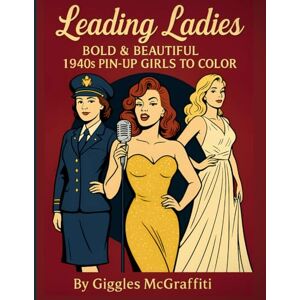 McGraffiti, Giggles Leading Ladies: Bold & Beautiful 1940s Pin-Up Girls to Color: 50 striking illustrations of vintage icons, performers & everyday queens (Pin-Up Legends) McGraffiti, Giggles Leading Ladies: Bold & Beautiful 1940s Pin-Up Girls to Color: 50 striking illustrations of vintage icons, performers & everyday queens (Pin-Up Legends)