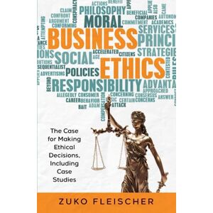 Fleischer, Zuko Business Ethics: The Case for Making Ethical Decisions, Including Case Studies Fleischer, Zuko Business Ethics: The Case for Making Ethical Decisions, Including Case Studies