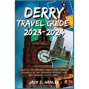 E. Hanley, Jack DERRY TRAVEL GUIDE 2023-2024: Discover the timeless legacy and cultural treasures of the Northern Ireland with this ultimate travel guide (Hanley's Guide Around The World) E. Hanley, Jack DERRY TRAVEL GUIDE 2023-2024: Discover the timeless legacy and cultural treasures of the Northern Ireland with this ultimate travel guide (Hanley's Guide Around The World)