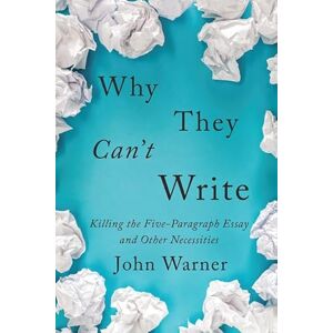 Warner, John Why They Can`t Write – Killing the Five–Paragraph Essay and Other Necessities Warner, John Why They Can`t Write – Killing the Five–Paragraph Essay and Other Necessities