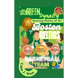 J. West, Cuba The Green Dynasty: Amazing History of the Boston Celtics Basketball Team for Kids J. West, Cuba The Green Dynasty: Amazing History of the Boston Celtics Basketball Team for Kids