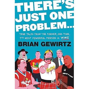 Gewirtz, Brian There's Just One Problem...: True Tales from the Former, One-Time, 7th Most Powerful Person in the WWE Gewirtz, Brian There's Just One Problem...: True Tales from the Former, One-Time, 7th Most Powerful Person in the WWE