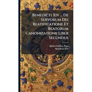 Benedicti Xiv ... De Servorum Dei Beatificatione Et Beatorum Canonizatione Liber Secundus Benedicti Xiv ... De Servorum Dei Beatificatione Et Beatorum Canonizatione Liber Secundus
