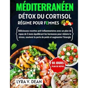 Dean, Lyra V. Méditerranéen detox du cortisol régime pour femmes: Délicieuses recettes anti-inflammatoires avec un plan de repas de 3 mois equilibrant les hormones ... la perte de poids et augmenter l'énergie Dean, Lyra V. Méditerranéen detox du cortisol régime pour femmes: Délicieuses recettes anti-inflammatoires avec un plan de repas de 3 mois equilibrant les hormones ... la perte de poids et augmenter l'énergie