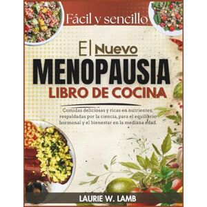 Lamb, Laurie W. El nuevo Menopausia libro de cocina: Comidas deliciosas y ricas en nutrientes, respaldadas por la ciencia, para el equilibria hormonal y el bienestar en la mediana edad Lamb, Laurie W. El nuevo Menopausia libro de cocina: Comidas deliciosas y ricas en nutrientes, respaldadas por la ciencia, para el equilibria hormonal y el bienestar en la mediana edad