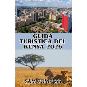 COMPASS, SAM GUIDA TURISTICA DEL KENYA 2026: Da Nairobi al Masai Mara: scopri la fauna selvatica, la bellezza costiera e le vivaci tradizioni del Kenya COMPASS, SAM GUIDA TURISTICA DEL KENYA 2026: Da Nairobi al Masai Mara: scopri la fauna selvatica, la bellezza costiera e le vivaci tradizioni del Kenya