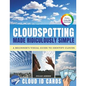 Aerden, Julian Cloudspotting Made Ridiculously Simple: A beginner’s visual guide to identify clouds, read tomorrow’s weather, and rediscover the joy of looking up Aerden, Julian Cloudspotting Made Ridiculously Simple: A beginner’s visual guide to identify clouds, read tomorrow’s weather, and rediscover the joy of looking up