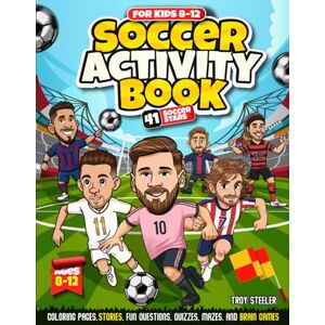 Steeler, Troy Soccer Activity Book for Kids 8-12: 41 Soccer Stars Coloring Pages with Inspiring Stories, Fun Questions, Quizzes, Mazes, and Brain Games for Kids to Enjoy with Family Steeler, Troy Soccer Activity Book for Kids 8-12: 41 Soccer Stars Coloring Pages with Inspiring Stories, Fun Questions, Quizzes, Mazes, and Brain Games for Kids to Enjoy with Family