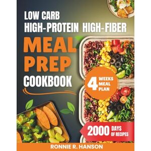 Hanson, Ronnie R. LOW CARB HIGH-PROTEIN HIGH-FIBER MEAL PREP COOKBOOK: Delicious and Easy Recipes Including Health Benefits, Nutritional Values 4 Weeks Diet Plan, Full Color Pictures and More. Hanson, Ronnie R. LOW CARB HIGH-PROTEIN HIGH-FIBER MEAL PREP COOKBOOK: Delicious and Easy Recipes Including Health Benefits, Nutritional Values 4 Weeks Diet Plan, Full Color Pictures and More.