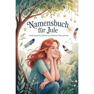 Moser, Karla Namensbuch für Jule: Interessante Fakten zu deinem Vornamen: Ein liebevoll gestaltetes Buch voller Herkunft, Bedeutung, Geschichte, Fun Facts und kreativer Ideen rund um den Vornamen Jule Moser, Karla Namensbuch für Jule: Interessante Fakten zu deinem Vornamen: Ein liebevoll gestaltetes Buch voller Herkunft, Bedeutung, Geschichte, Fun Facts und kreativer Ideen rund um den Vornamen Jule