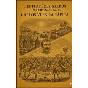 Pérez Galdós, Benito Episodios nacionales Carlos VI en La Rápita Benito Pérez Galdós Pérez Galdós, Benito Episodios nacionales Carlos VI en La Rápita Benito Pérez Galdós