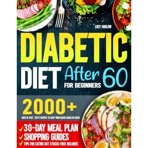 Harlow, Lucy Diabetic Diet After 60 for Beginners: 2000+ Days of Fast, Tasty Recipes to Keep Your Blood Sugar in Check 30-Day Meal Plan, Shopping Guides & Tips for Eating Out Stress-Free Included Harlow, Lucy Diabetic Diet After 60 for Beginners: 2000+ Days of Fast, Tasty Recipes to Keep Your Blood Sugar in Check 30-Day Meal Plan, Shopping Guides & Tips for Eating Out Stress-Free Included