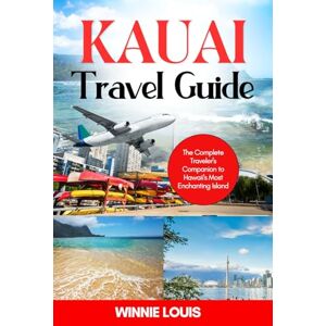 Louis, Winnie Kauai Travel Guide 2025- 2026: The Complete Travelers Companion To Hawaiis Most Enchanting Island Louis, Winnie Kauai Travel Guide 2025- 2026: The Complete Travelers Companion To Hawaiis Most Enchanting Island