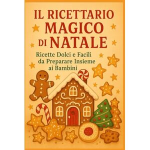 Colella, Doris Il Ricettario Magico di Natale: Ricette semplici e incantate da preparare insieme in famiglia. Biscotti, dolcetti, merende e ricordi da custodire nel cuore. Colella, Doris Il Ricettario Magico di Natale: Ricette semplici e incantate da preparare insieme in famiglia. Biscotti, dolcetti, merende e ricordi da custodire nel cuore.