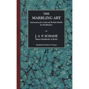 Schade, J. A. F. The Marbling Art: Instructions for Comb and Turkish Marble for Bookbinders (Marbled paper and bookbinding—the classic texts in paperback) Schade, J. A. F. The Marbling Art: Instructions for Comb and Turkish Marble for Bookbinders (Marbled paper and bookbinding—the classic texts in paperback)