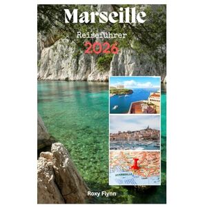 Flynn, Roxy MARSEILLE Reiseführer 2026: Planen Sie Ihre Reise, Unterkunft, Spitzenabenteuer und Attraktionen für Erstbesucher in einer der Top-Städte Frankreichs Flynn, Roxy MARSEILLE Reiseführer 2026: Planen Sie Ihre Reise, Unterkunft, Spitzenabenteuer und Attraktionen für Erstbesucher in einer der Top-Städte Frankreichs