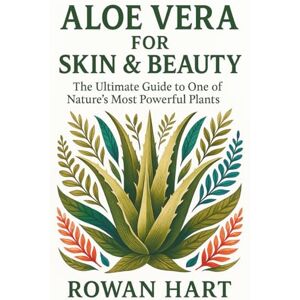 Hart, Rowan Aloe Vera for Skin & Beauty: The Soft Leaf for Soft Skin (The Aloe Essence Series) Hart, Rowan Aloe Vera for Skin & Beauty: The Soft Leaf for Soft Skin (The Aloe Essence Series)