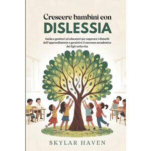 Haven, Skylar Crescere bambini con dislessia: Guida a genitori ed educatori per superare i disturbi dell'apprendimento e garantire il successo accademico dei figli nella vita Haven, Skylar Crescere bambini con dislessia: Guida a genitori ed educatori per superare i disturbi dell'apprendimento e garantire il successo accademico dei figli nella vita