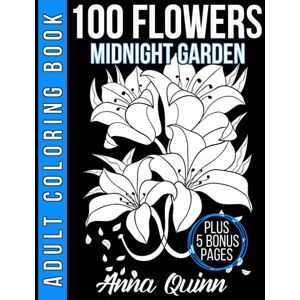 Quinn, Anna 100 Flowers Midnight Garden Adult Coloring Book Plus 5 Bonus Pages: Simple and Beautiful White and Black Flower Designs On Black Backgrounds Designed ... thru Expert Level (Anna Quinn Coloring Books) Quinn, Anna 100 Flowers Midnight Garden Adult Coloring Book Plus 5 Bonus Pages: Simple and Beautiful White and Black Flower Designs On Black Backgrounds Designed ... thru Expert Level (Anna Quinn Coloring Books)