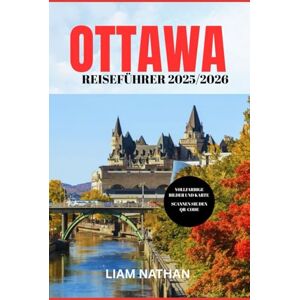 NATHAN, LIAM OTTAWA REISEFÜHRER 2025-2026: Entdecken Sie die Top-Attraktionen, Restaurants, Einkaufsmöglichkeiten und kulturellen Erlebnisse in Kanadas Hauptstadt NATHAN, LIAM OTTAWA REISEFÜHRER 2025-2026: Entdecken Sie die Top-Attraktionen, Restaurants, Einkaufsmöglichkeiten und kulturellen Erlebnisse in Kanadas Hauptstadt
