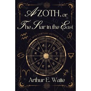 Waite, Arthur E. Azoth: or the Star in the East Waite, Arthur E. Azoth: or the Star in the East