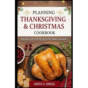 Diggs, Anita S. planning thanksgiving & christmas cookbook: Holiday & Festive recipes for Small Gatherings Diggs, Anita S. planning thanksgiving & christmas cookbook: Holiday & Festive recipes for Small Gatherings