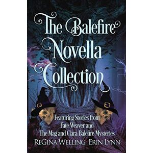 Welling, ReGina The Balefire Novella Collection: Paranormal Cozy Mysteries (Fate Weaver Series) Welling, ReGina The Balefire Novella Collection: Paranormal Cozy Mysteries (Fate Weaver Series)