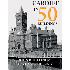 Hilling, John B. Cardiff in 50 Buildings Hilling, John B. Cardiff in 50 Buildings