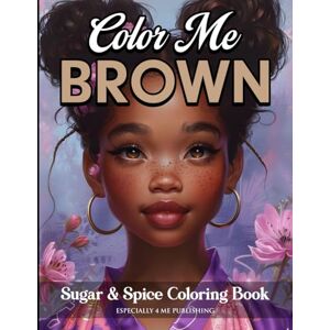 Rouse, Dr. Angelise M. Color Me Brown Sugar & Spice Coloring Book: Designed to Boost Self-Confidence, Build Self-Esteem, and Promote Self-Love for Girls, Teens and Women Rouse, Dr. Angelise M. Color Me Brown Sugar & Spice Coloring Book: Designed to Boost Self-Confidence, Build Self-Esteem, and Promote Self-Love for Girls, Teens and Women