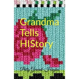 Gerardi-Hughes, Patty Grandma Tells HIStory Gerardi-Hughes, Patty Grandma Tells HIStory
