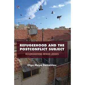 Demetriou, Olga Maya Refugeehood and the Postconflict Subject: Reconsidering Minor Losses (SUNY series in National Identities) Demetriou, Olga Maya Refugeehood and the Postconflict Subject: Reconsidering Minor Losses (SUNY series in National Identities)