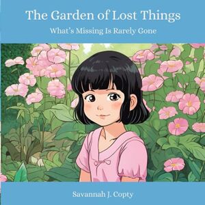 Copty, Savannah J. The Garden of Lost Things: What’s Missing Is Rarely Gone Copty, Savannah J. The Garden of Lost Things: What’s Missing Is Rarely Gone