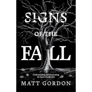 Gordon, Matt Signs of the Fall: Understanding and Overcoming the Seven Deadly Sins Gordon, Matt Signs of the Fall: Understanding and Overcoming the Seven Deadly Sins