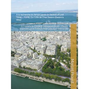 Proust, Marcel À la recherche du temps perdu (In Search of Lost Time) – TOME: Du Côté de Chez Swann (Swann's Way): A French to English Bilingual Book Easily improve your French with parallel text book Proust, Marcel À la recherche du temps perdu (In Search of Lost Time) – TOME: Du Côté de Chez Swann (Swann's Way): A French to English Bilingual Book Easily improve your French with parallel text book