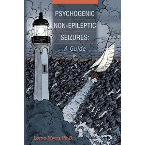 Myers Ph.D., Lorna Psychogenic Non-epileptic Seizures: A Guide Myers Ph.D., Lorna Psychogenic Non-epileptic Seizures: A Guide