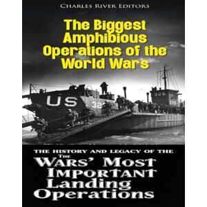 Charles River Editors The Biggest Amphibious Operations of the World Wars: The History and Legacy of the Wars’ Most Important Landing Operations Charles River Editors The Biggest Amphibious Operations of the World Wars: The History and Legacy of the Wars’ Most Important Landing Operations