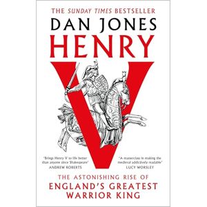 Jones, Dan Henry V: The Astonishing Rise of England's Greatest Warrior King Jones, Dan Henry V: The Astonishing Rise of England's Greatest Warrior King