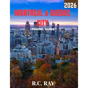 Ray, R.C. MONTREAL AND QUEBEC CITY TRAVEL GUIDE 2026 (Full Color): Explore the Heart of French Canada, From Historic Streets and Iconic Landmarks to Culinary Delights and Vibrant Culture Ray, R.C. MONTREAL AND QUEBEC CITY TRAVEL GUIDE 2026 (Full Color): Explore the Heart of French Canada, From Historic Streets and Iconic Landmarks to Culinary Delights and Vibrant Culture