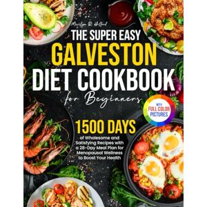 Holland, Marilyn R. The Super Easy Galveston Diet Cookbook for Beginners: 1500 Days of Wholesome and Satisfying Recipes with a 28-Day Meal Plan for Menopausal Wellness to Boost Your Health|Full Color Edition Holland, Marilyn R. The Super Easy Galveston Diet Cookbook for Beginners: 1500 Days of Wholesome and Satisfying Recipes with a 28-Day Meal Plan for Menopausal Wellness to Boost Your Health|Full Color Edition