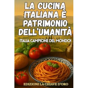 La Chiave d'Oro, Edizioni LA CUCINA ITALIANA E' PATRIMONIO DELL'UMANITA': ITALIA CAMPIONE DEL MONDO! La Chiave d'Oro, Edizioni LA CUCINA ITALIANA E' PATRIMONIO DELL'UMANITA': ITALIA CAMPIONE DEL MONDO!