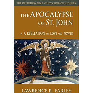 Farley, Lawrence R The Apocalypse of St. John: A Revelation of Love and Power (Orthodox Bible Study Companion) Farley, Lawrence R The Apocalypse of St. John: A Revelation of Love and Power (Orthodox Bible Study Companion)