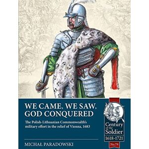 Paradowski, Michał We Came, We Saw, God Conquered: The Polish-Lithuanian Commonwealth's military effort in the relief of Vienna, 1683 (Century of the Soldier) Paradowski, Michał We Came, We Saw, God Conquered: The Polish-Lithuanian Commonwealth's military effort in the relief of Vienna, 1683 (Century of the Soldier)