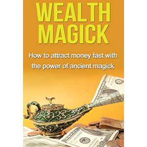 Thompson, Damon Wealth Magick: How to attract money fast with the power of ancient magick Thompson, Damon Wealth Magick: How to attract money fast with the power of ancient magick