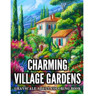 Barnett, Lily Charming Village Gardens Grayscale Adult Coloring Book: 40 Pages of Rural Landscapes, Flowers Scenery and Countryside Old Houses Stress Relief and ... Grayscale Adult Coloring Book Collection) Barnett, Lily Charming Village Gardens Grayscale Adult Coloring Book: 40 Pages of Rural Landscapes, Flowers Scenery and Countryside Old Houses Stress Relief and ... Grayscale Adult Coloring Book Collection)