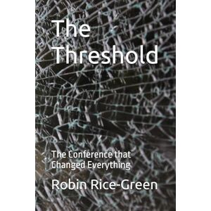 Rice-Green, Robin The Threshold: The Conference that Changed Everything Rice-Green, Robin The Threshold: The Conference that Changed Everything