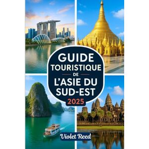 Reed, Violet GUIDE TOURISTIQUE DE L'ASIE DU SUD-EST 2025: Un guide de voyage simple pour explorer la Thaïlande, le Vietnam, l'Indonésie, la Malaisie, Singapour, le ... le Laos, le Myanmar et plus encore Reed, Violet GUIDE TOURISTIQUE DE L'ASIE DU SUD-EST 2025: Un guide de voyage simple pour explorer la Thaïlande, le Vietnam, l'Indonésie, la Malaisie, Singapour, le ... le Laos, le Myanmar et plus encore