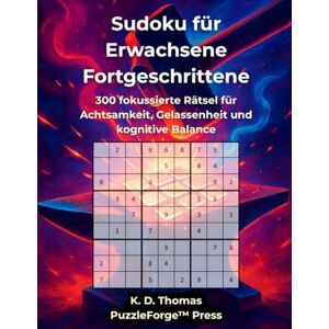 Thomas, K. D. Sudoku für Erwachsene Fortgeschrittene: 300 fokussierte Rätsel für Achtsamkeit, Gelassenheit und kognitive Balance (sudoku erwachsene mittel) Thomas, K. D. Sudoku für Erwachsene Fortgeschrittene: 300 fokussierte Rätsel für Achtsamkeit, Gelassenheit und kognitive Balance (sudoku erwachsene mittel)