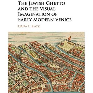 Katz, Dana E. The Jewish Ghetto and the Visual Imagination of Early Modern Venice Katz, Dana E. The Jewish Ghetto and the Visual Imagination of Early Modern Venice