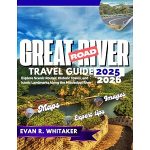 WHITAKER, EVAN R. GREAT RIVER ROAD TRAVEL GUIDE 2025 2026: Explore Scentic Routes, Historic Towns and Iconic Landmarks along the mississipi River WHITAKER, EVAN R. GREAT RIVER ROAD TRAVEL GUIDE 2025 2026: Explore Scentic Routes, Historic Towns and Iconic Landmarks along the mississipi River